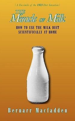 The Miracle of Milk: How to Use the Milk Diet Scientifically at Home by Bernarr Macfadden