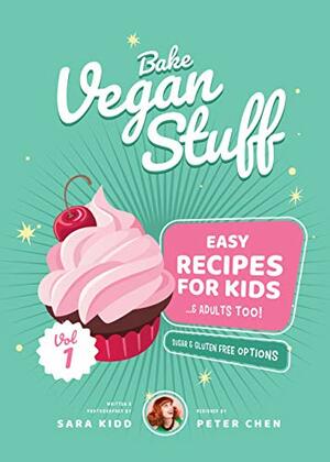 Bake Vegan Stuff, Easy Recipes For Kids (And Adults Too!) Vol. 1 by Sara Kidd