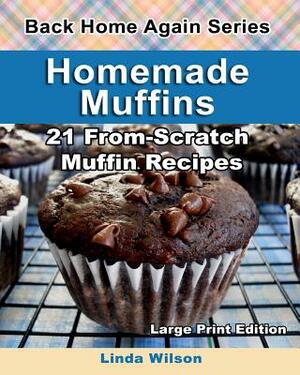 Homemade Muffins: 21 From-Scratch Muffin Recipes by Linda Wilson