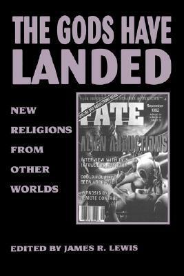 The Gods Have Landed: New Religions from Other Worlds by James R. Lewis