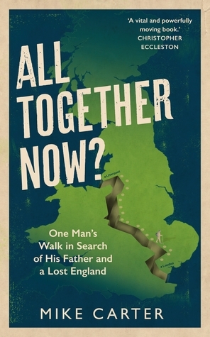 All Together Now?: One Man's Walk in Search of His Father and a Lost England by Mike Carter