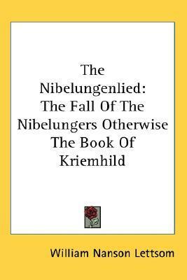 The Nibelungenlied: The Fall of the Nibelungers Otherwise the Book of Kriemhild by William Nanson Lettsom