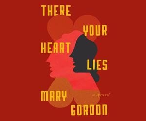 There Your Heart Lies by Mary Gordon