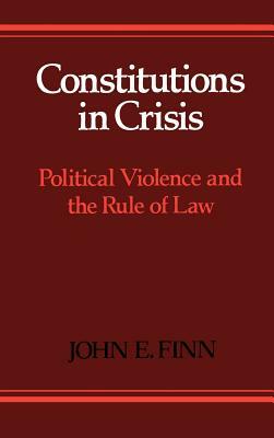 Constitutions in Crisis: Political Violence and the Rule of Law by John E. Finn