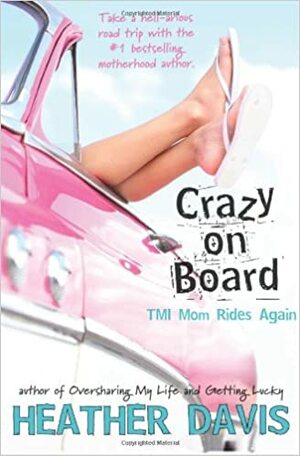 TMI Mom: Crazy on Board by Heather Davis