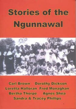 Stories of the Ngunnawal: Ngunnawal elders by Tracey Phillips, Carl Brown, Bertha Thorpe, Loretta Halloran, Dorothy Dickson, Fred Monaghan, Sandra Phillips, Agnes Shea