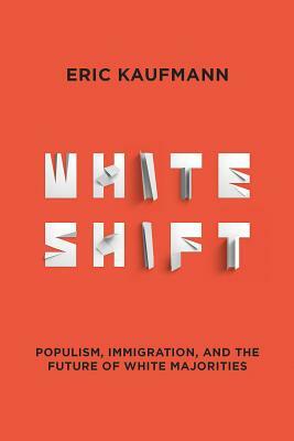 Whiteshift: Populism, Immigration, and the Future of White Majorities by Eric Kaufmann