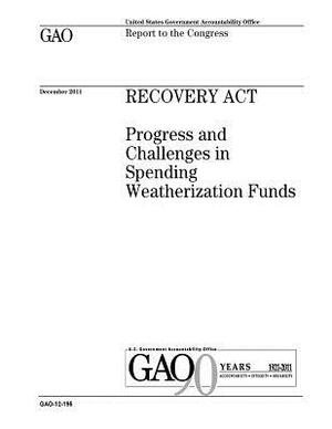 Recovery Act: progress and challenges in spending weatherization funds: report to the Congress. by U. S. Government Accountability Office