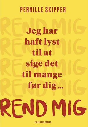 Rend mig: jeg har haft lyst til at sige det til mange før dig... by Pernille Skipper, Pernille Skipper