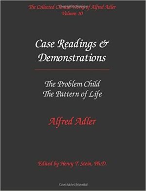 Case Readings & Demonstrations: The Problems Child, The Pattern Of Life by Alfred Adler