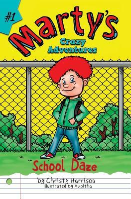 Marty's Crazy Adventures: School Daze by Christy Harrison