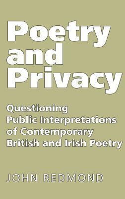 Poetry and Privacy: Questioning Public Interpretations of Contemporary British and Irish Poetry by John Redmond