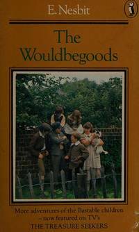 The Wouldbegoods: Being the Further Adventures of the Treasure Seekers by E. Nesbit