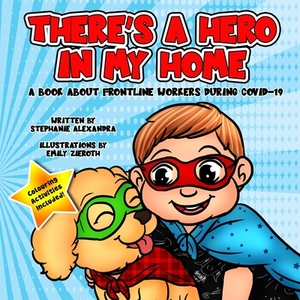 There's a Hero in My Home: A Book about Frontline Workers During Covid-19 by Stephanie Alexandra