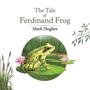 The Tale of Ferdinand Frog by Mark Hughes