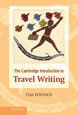 The Cambridge Introduction to Travel Writing. Tim Youngs by Tim Youngs