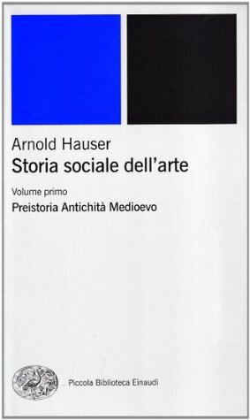 Storia sociale dell'arte vol. 1: Preistoria. Antichità. Medioevo by Arnold Hauser