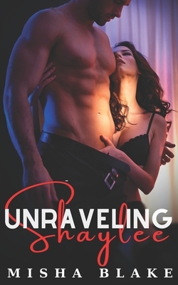 Unraveling Shaylee: A sexy Detective suspense thriller romance by Misha Blake