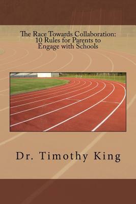 The Race Towards Collaboration: 10 Rules for Parents to Engage with Schools by Timothy King