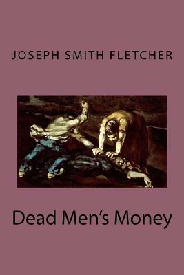 Dead Men's Money by Joseph Smith Fletcher