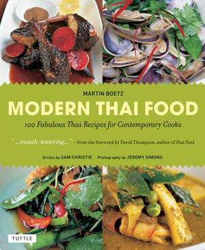Modern Thai Food: 100 Fabulous Thai Recipes for Contemporary Cooks [thai Cookbook, 132 Recipes] by Martin Boetz