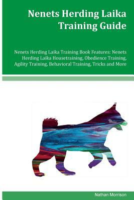 Nenets Herding Laika Training Guide Nenets Herding Laika Training Book Features: Nenets Herding Laika Housetraining, Obedience Training, Agility Train by Nathan Morrison