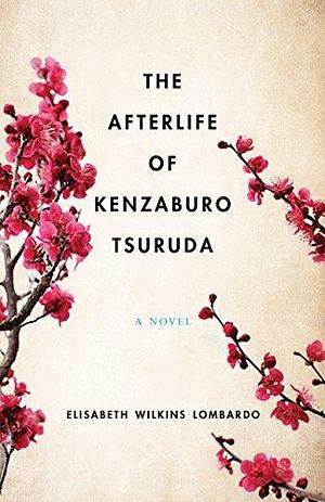 The Afterlife of Kenzaburo Tsuruda: A Novel by Elisabeth Wilkins Lombardo, Elisabeth Wilkins Lombardo