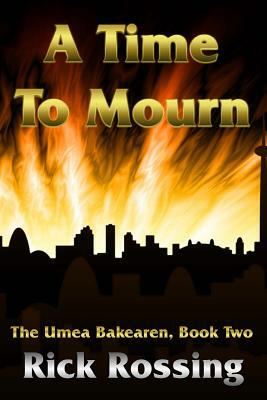 A Time To Mourn: The Umea Bakearen, Book Two by Rick Rossing