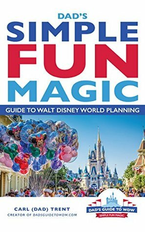 Dad's Simple, Fun, Magic Guide to Walt Disney World Planning by Stephanie Shuster, Jamie Cosley, Carl Trent