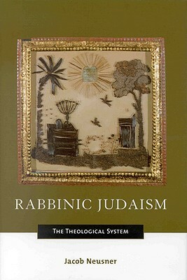 Rabbinic Judaism: The Theological System by Jacob Neusner