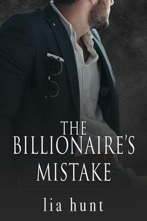 The Billionaire's Mistake by Lia Hunt