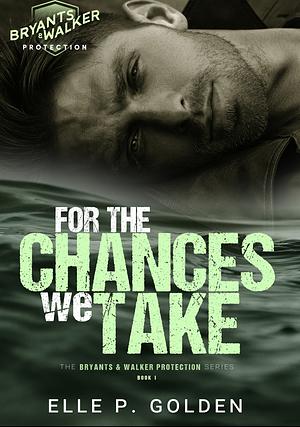 For the Chances We Take by Elle P. Golden