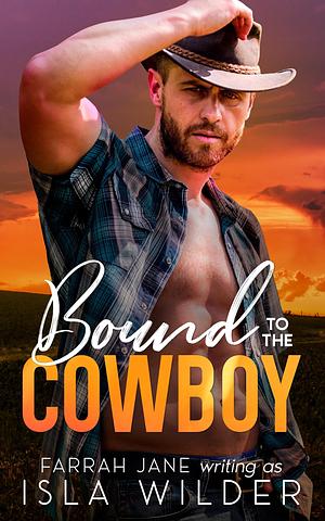 Bound to the Cowboy: A Small Town Off-Limits Romance by Isla Wilder, Farrah Jane, Farrah Jane