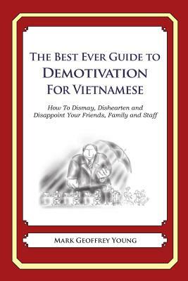 The Best Ever Guide to Demotivation for Vietnamese: How To Dismay, Dishearten and Disappoint Your Friends, Family and Staff by Mark Geoffrey Young