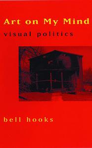 Art on My Mind: Visual Politics by bell hooks