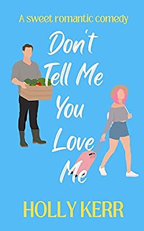 Don't Tell Me You Love Me by Holly Kerr