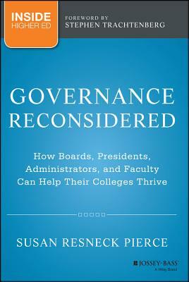 Governance Reconsidered: How Boards, Presidents, Administrators, and Faculty Can Help Their Colleges Thrive by Susan R. Pierce