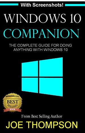 The Windows 10 Companion: The Complete Guide for Doing Anything with Windows 10 by Joe Thompson