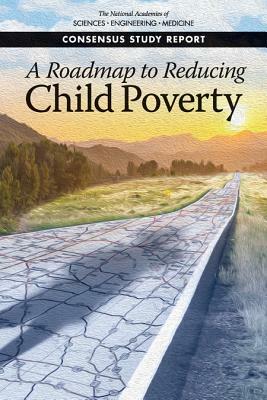 A Roadmap to Reducing Child Poverty by Committee on National Statistics, National Academies of Sciences Engineeri, Division of Behavioral and Social Scienc