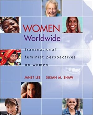 Women Worldwide: Transnational Feminist Perspectives on Women by Janet Lee, Susan Shaw