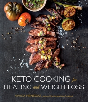 Keto Cooking for Healing and Weight Loss: 80 Delicious Low-Carb, Grain- And Dairy-Free Recipes by Vivica Menegaz