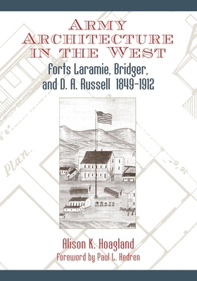 Army Architecture in the West: Forts Laramie, Bridger, and D.A. Russell, 1849-1912 by Alison K. Hoagland