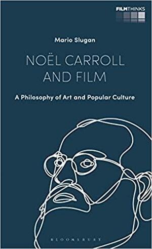 Noël Carroll and Film: A Philosophy of Art and Popular Culture by Mario Slugan