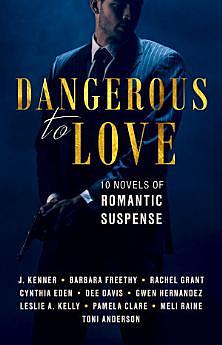 Dangerous to Love: Ten Novels of Romantic Suspense by Dee Davis, Rachel Grant, Meli Raine, Barbara Freethy, Pamela Clare, Gwen Hernandez, J. Kenner, Leslie A. Kelly, Cynthia Eden, Toni Anderson