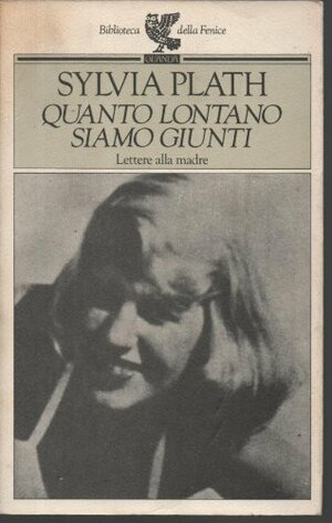 Quanto lontano siamo giunti: Lettere alla madre by Marta Fabiani, Sylvia Plath