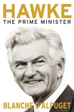 Hawke: The Prime Minister by Blanche d'Alpuget