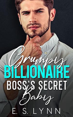 Grumpy Billionaire Boss's Secret Baby by E.S. Lynn