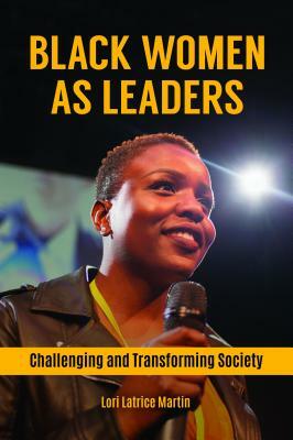 Black Women as Leaders: Challenging and Transforming Society by Lori Latrice Martin