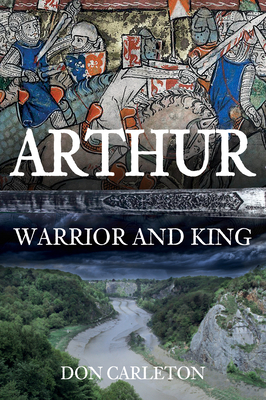 Arthur: Warrior and King by Don Carleton