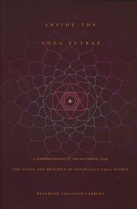 Inside the Yoga Sutras: A Comprehensive Sourcebook for the Study & Practice of Patanjali's Yoga Sutras by Jaganath Carrera